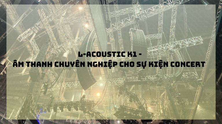 L-Acoustic Line Array K1 - Âm thanh chuyên nghiệp cho sự kiện concert 